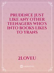Prudence just like any other teenagers who's into books likes to yrans Book