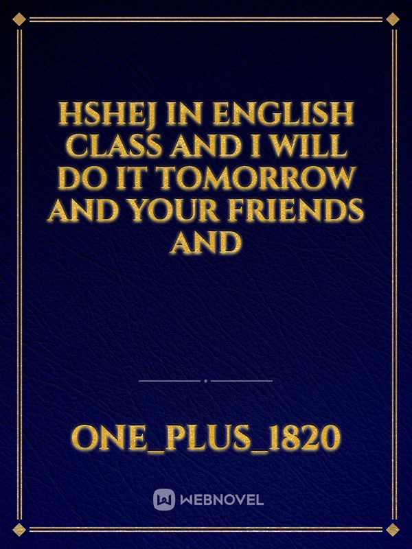 hshej in english class and I will do it tomorrow and your friends and Book