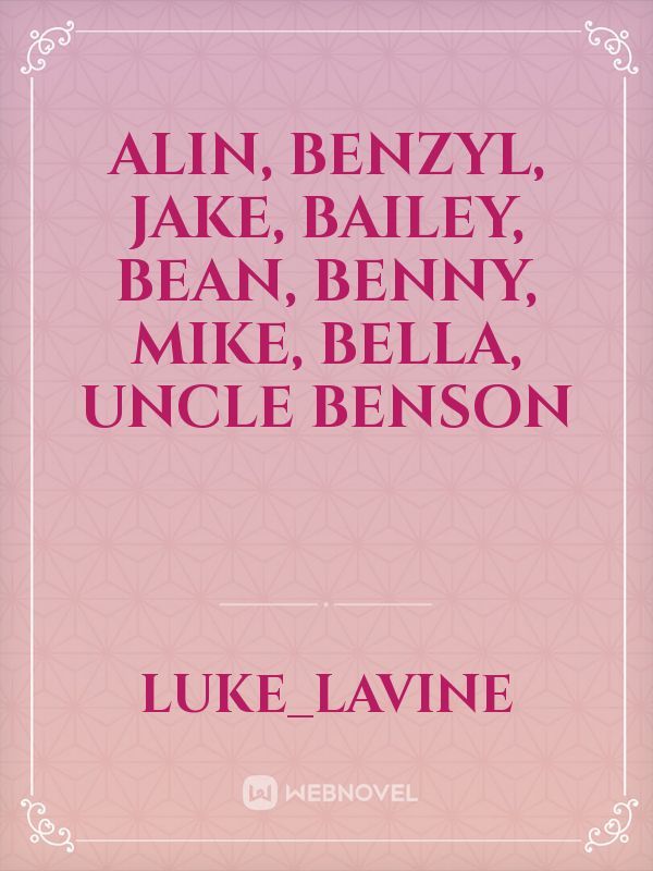Alin, 
Benzyl,
Jake,
Bailey,
Bean,
Benny,
Mike,
Bella,
Uncle Benson Book