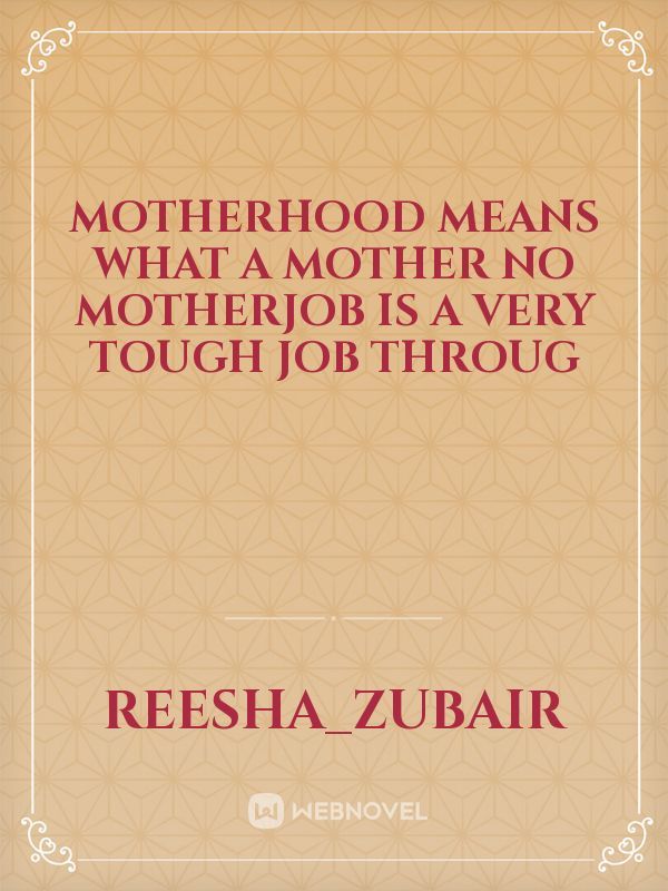 motherhood means what a mother No Motherjob is a very tough job throug