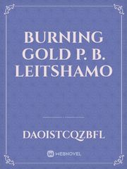 BURNING GOLD

P. B. LEITSHAMO Book