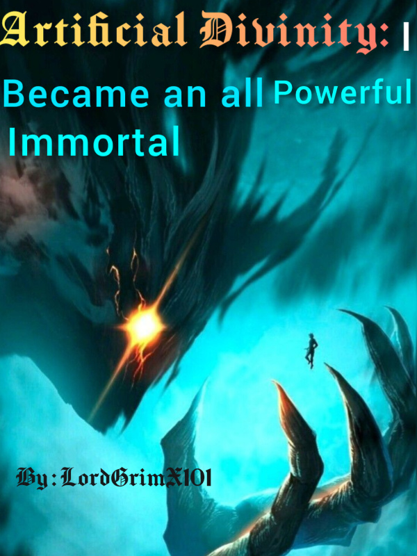 Artificial Divinity: I became an all powerful immortal VOL 1