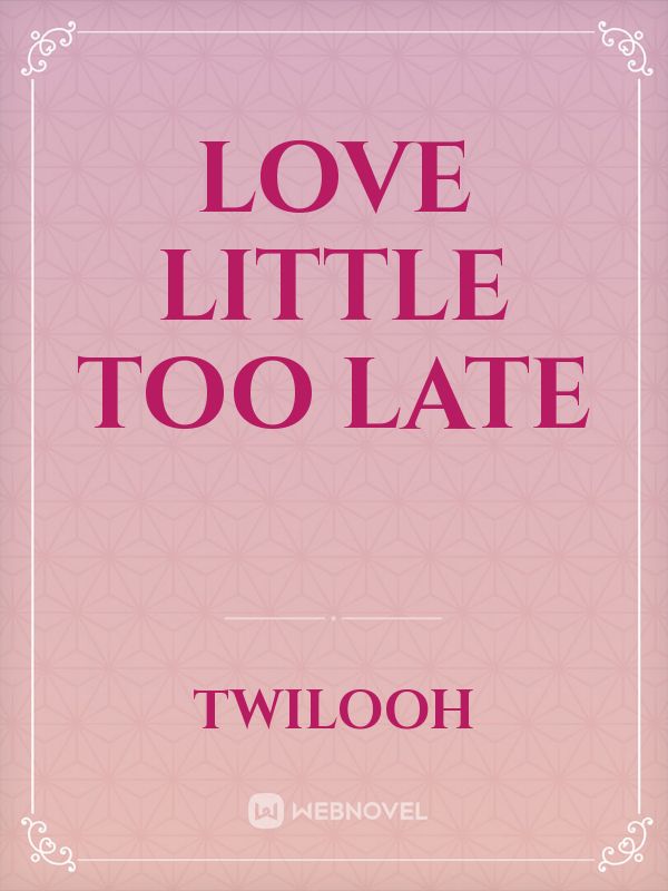 LOVE LITTLE TOO LATE Book