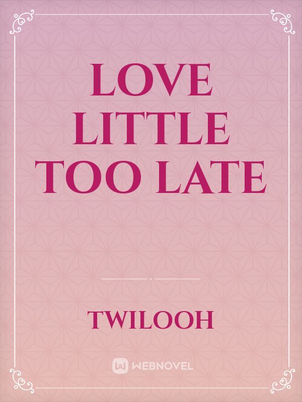 LOVE LITTLE TOO LATE Book