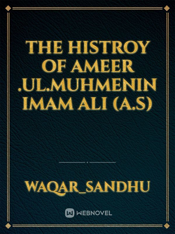 The histroy of Ameer .ul.muhmenin Imam Ali (a.s)