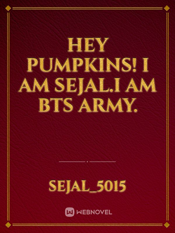 Hey Pumpkins!
I am Sejal.I am BTS ARMY. Book
