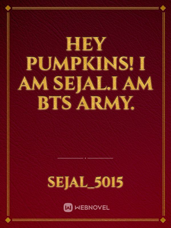 Hey Pumpkins!
I am Sejal.I am BTS ARMY.