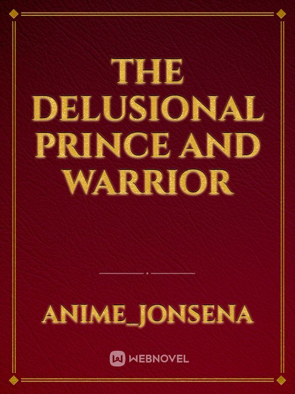 The delusional prince and warrior