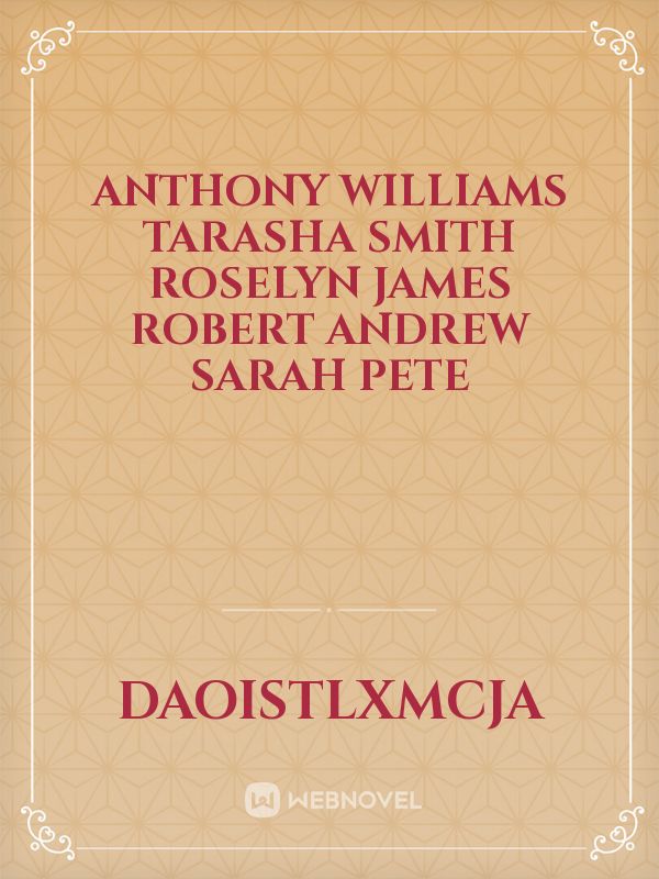 Anthony Williams
Tarasha smith
Roselyn James
Robert Andrew
Sarah Pete Book