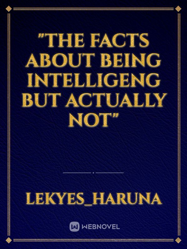 "The facts about being intelligeng but actually not"