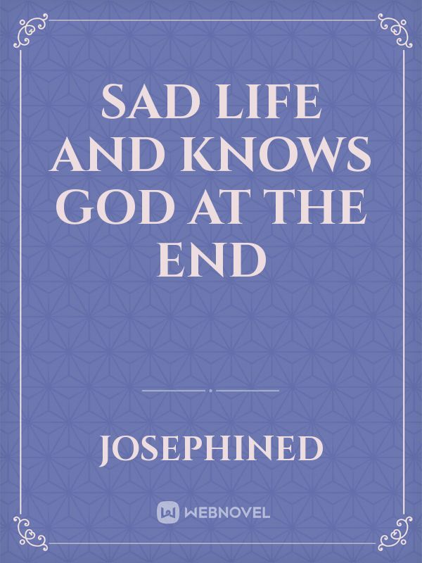 Sad Life and knows God at the end