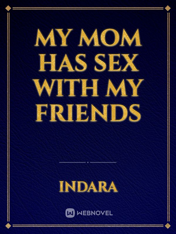 Read My Mom Has Sex With My Friends Indara Webnovel