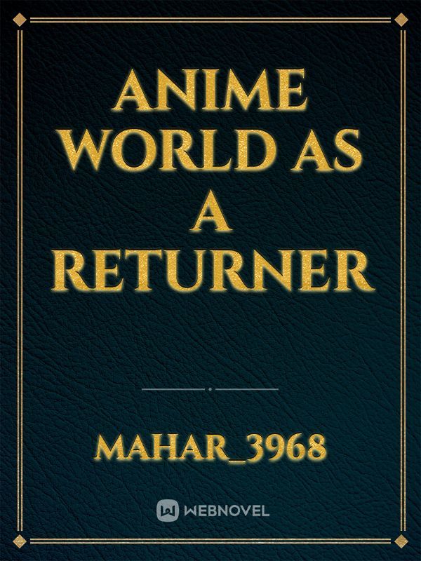 Anime world as a Returner