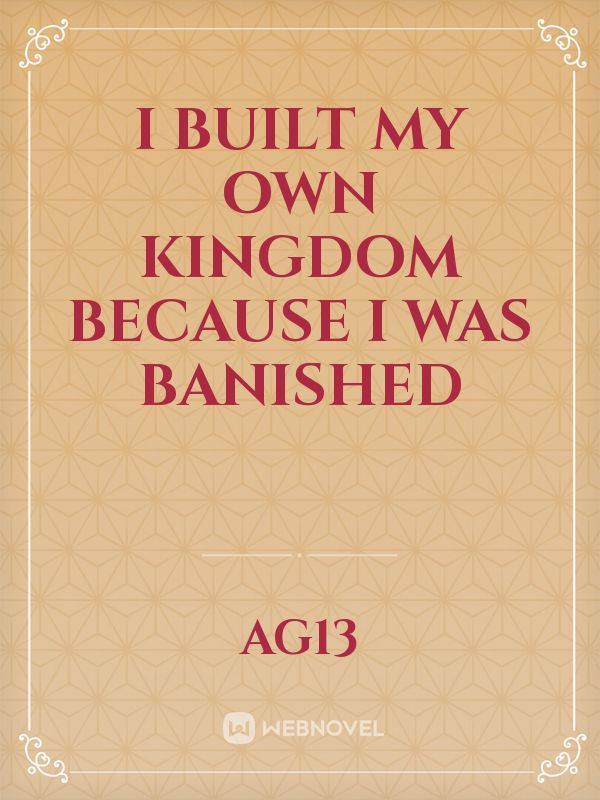 I Built My Own Kingdom Because I Was Banished