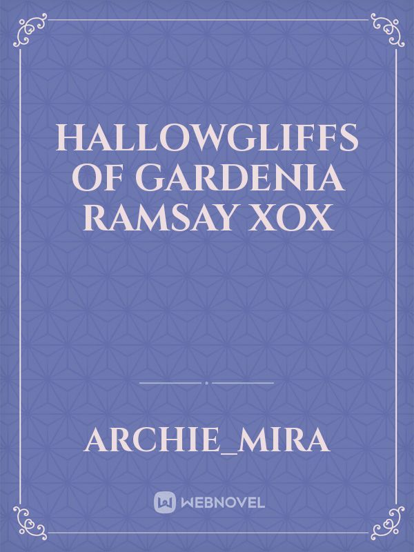 Hallowgliffs of gardenia ramsay
xox