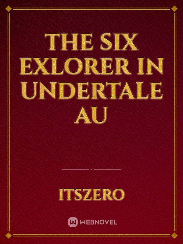 The Six Exlorer In Undertale Au