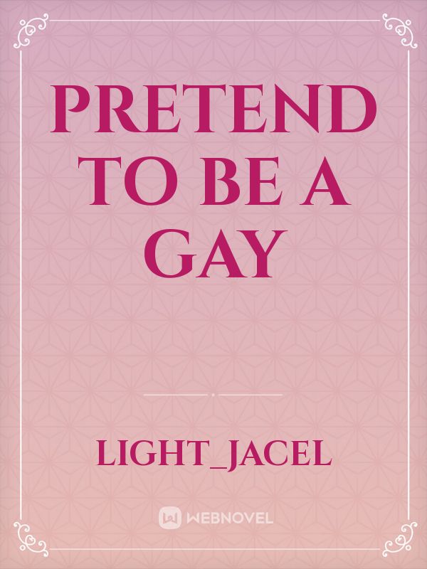 PRETEND TO BE A GAY