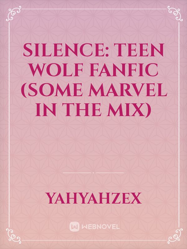 Silence: Teen Wolf FanFic 
(Some Marvel in the mix)