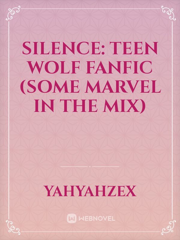 Silence: Teen Wolf FanFic 
(Some Marvel in the mix)