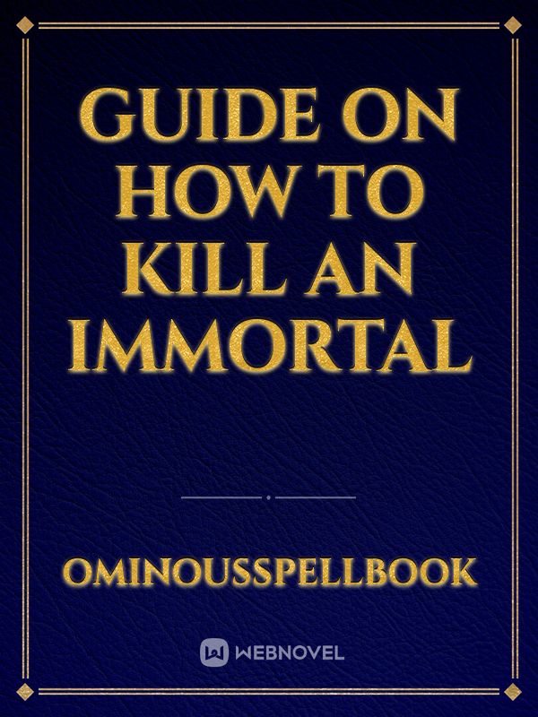 Guide On How To Kill An Immortal Novel Read Free Webnovel