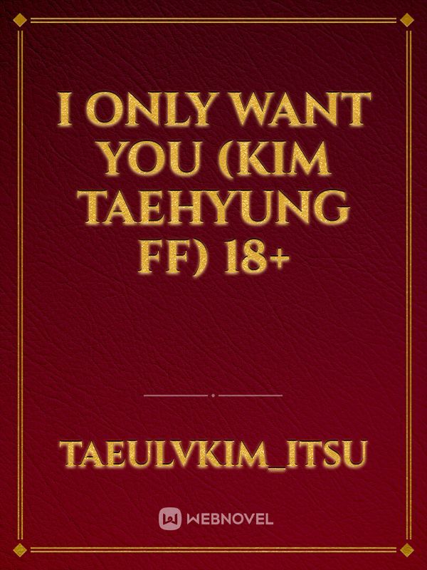 i only want you (Kim taehyung ff) 18+