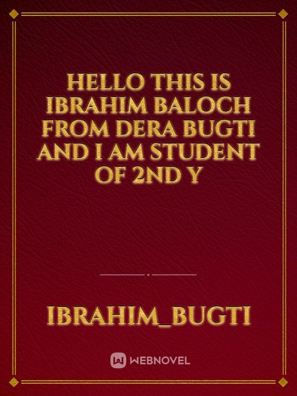 Hello this is ibrahim baloch from dera bugti and i am student of 2nd y