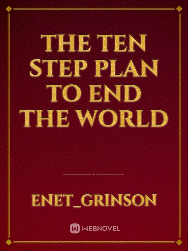 The Ten Step Plan To End The World