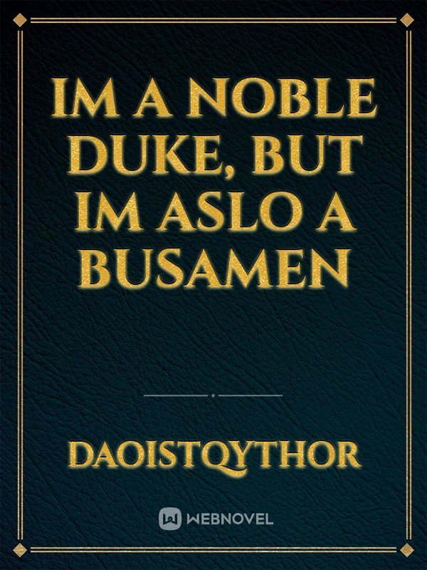 Im a noble Duke, but im aslo a busamen