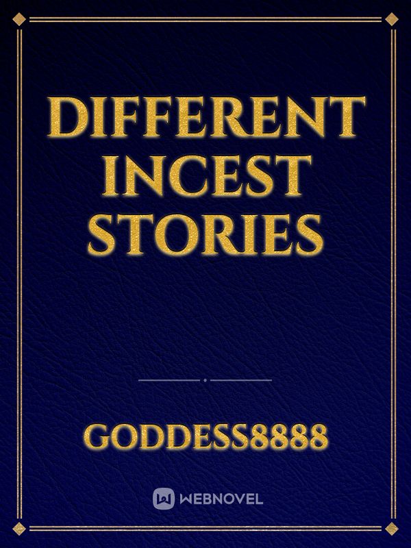 Different Incest Stories Novel Read Free Webnovel