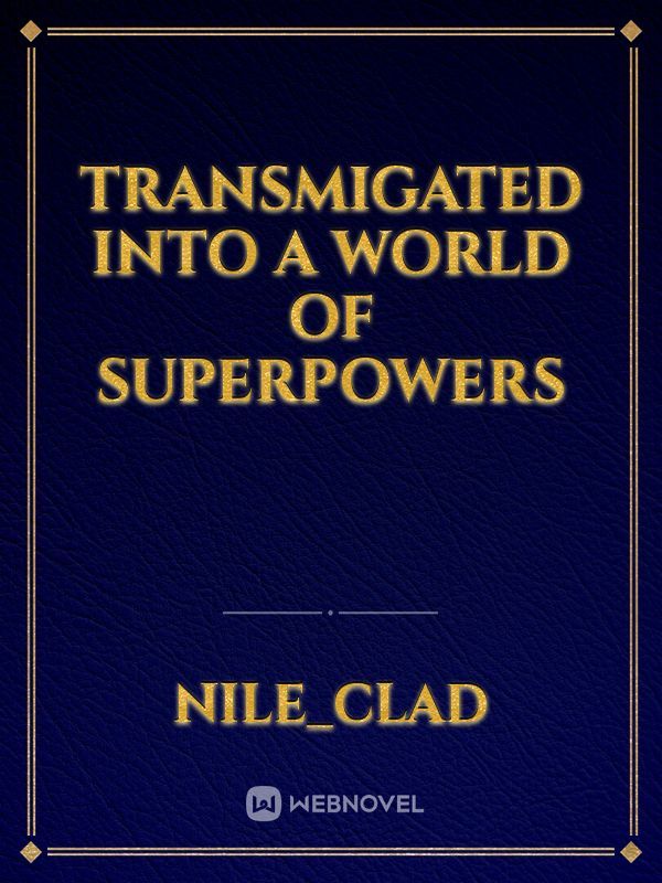 Transmigated Into a World Of Superpowers