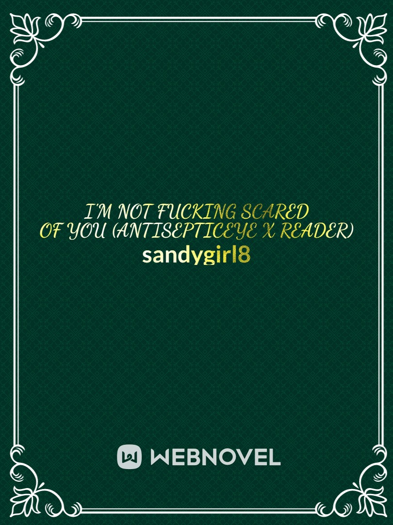 I'm not fucking scared of you (antisepticeye x reader) Book