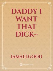 Daddy I want that dick~ Book
