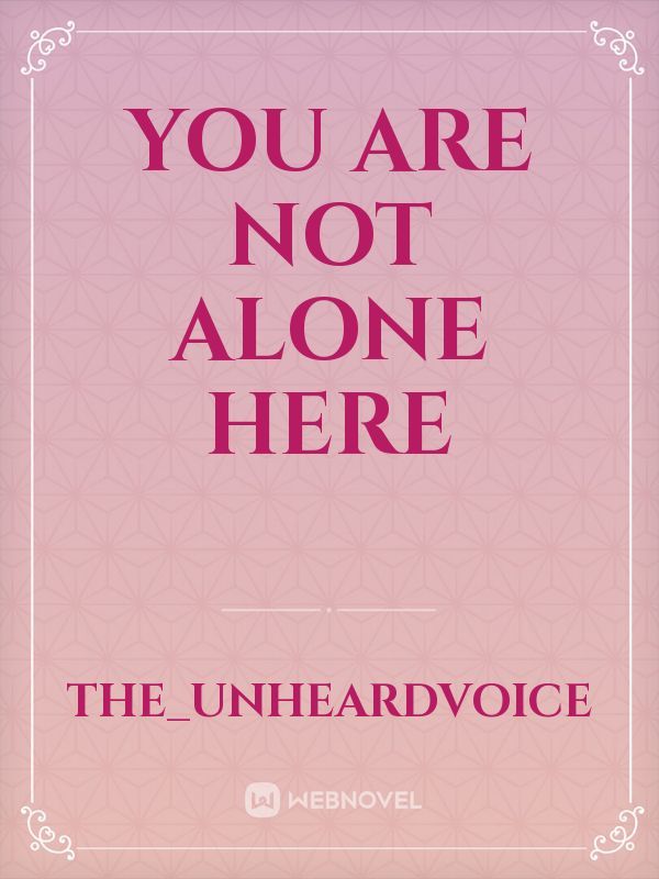 YOU ARE NOT ALONE HERE