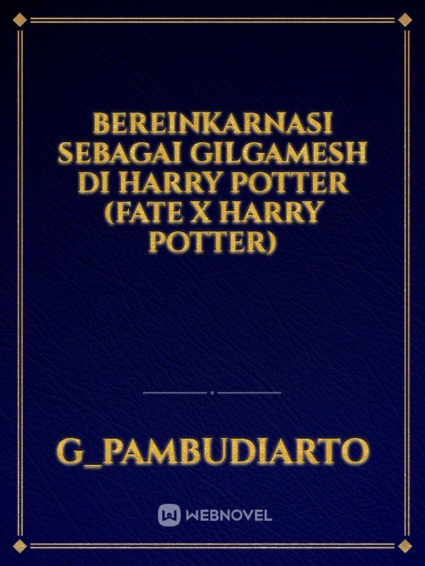 Bereinkarnasi Sebagai Gilgamesh di Harry Potter (Fate x Harry Potter)