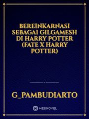 Bereinkarnasi Sebagai Gilgamesh di Harry Potter (Fate x Harry Potter) Book