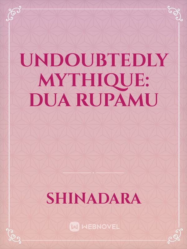 Undoubtedly Mythique: Dua Rupamu