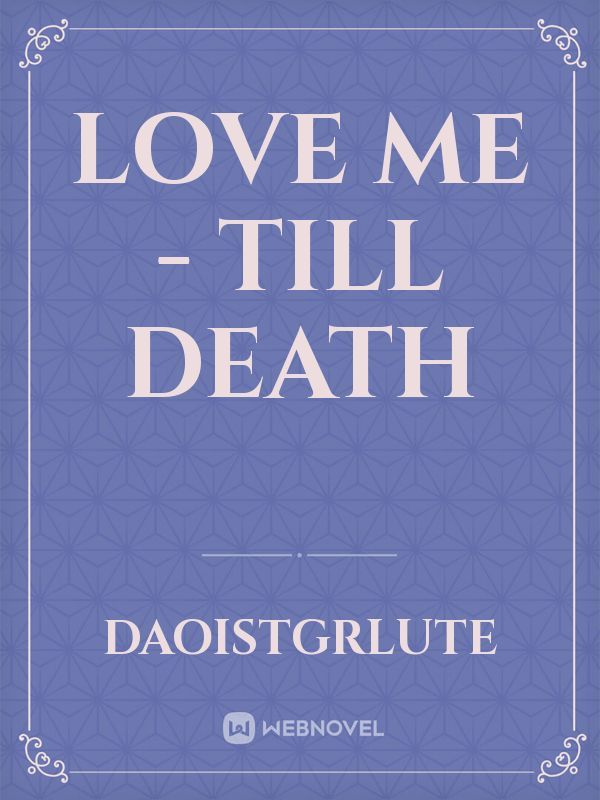 Love me - till death