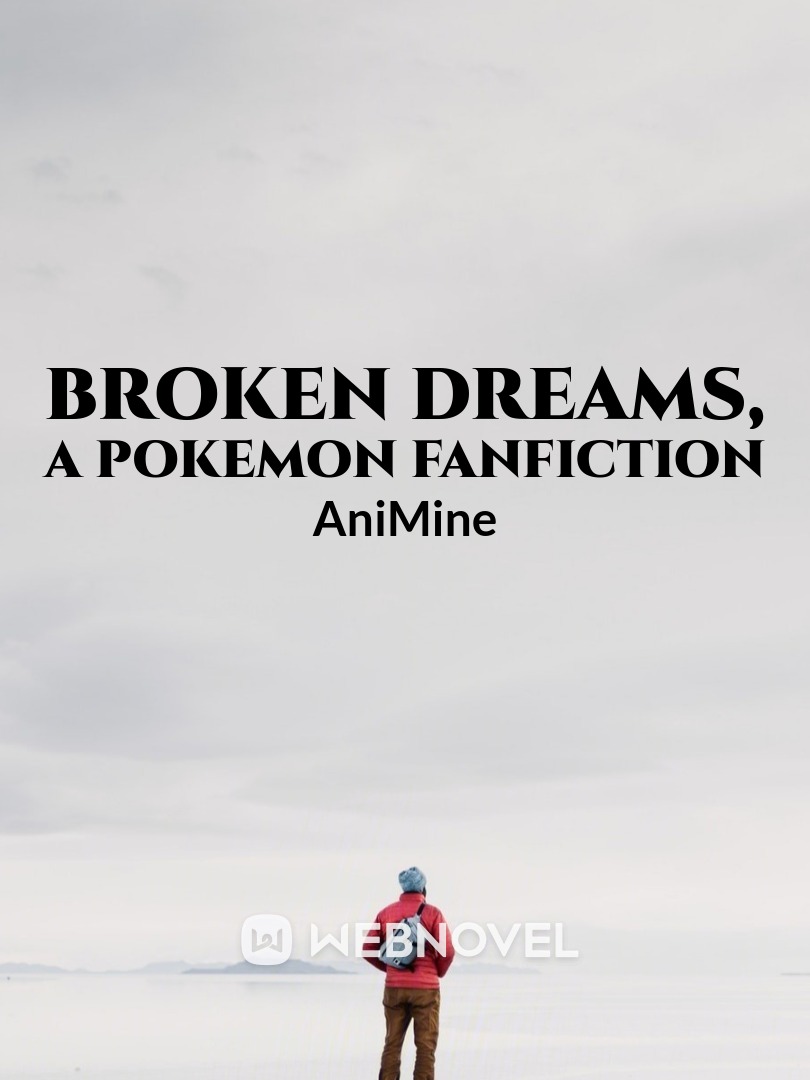 Broken Dreams, A Pokemon Fanfiction