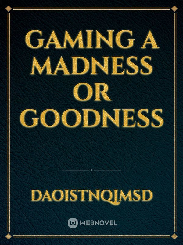 Gaming A Madness or
 Goodness
