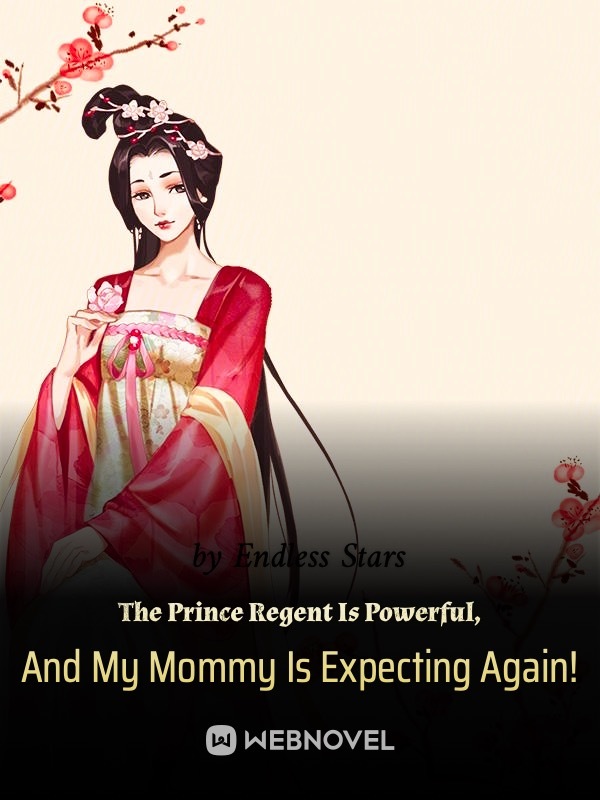 The Prince Regent Is Powerful, And My Mommy Is Expecting Again!