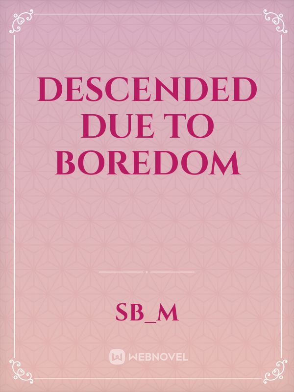 Descended Due To Boredom Book