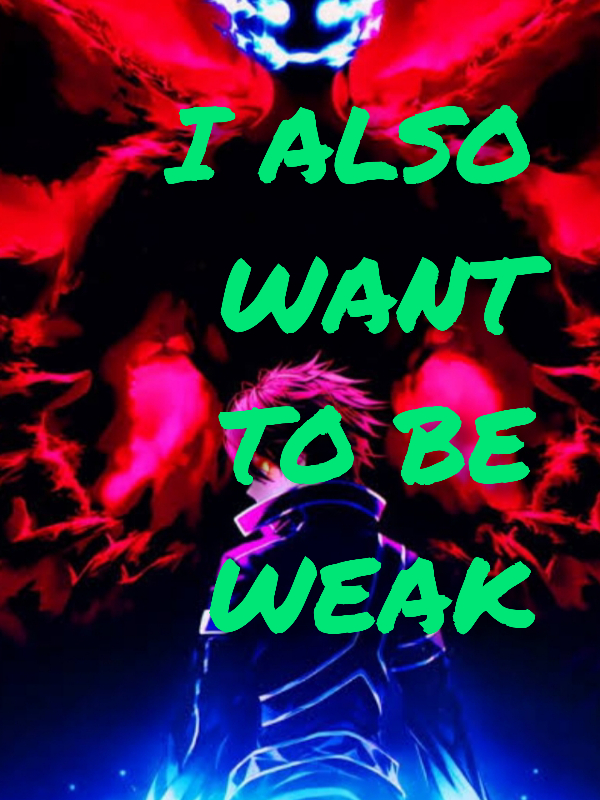 I ALSO WANT TO BE WEAK