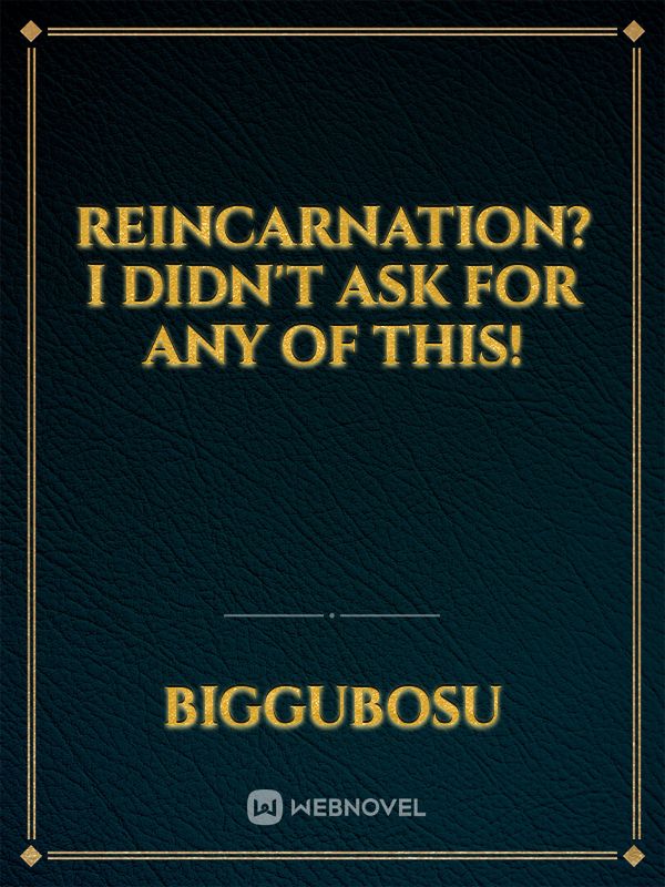 Reincarnation? I didn't ask for any of this! Book
