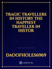 tragic travellers in history



The Happiest Traveller in Histor Book