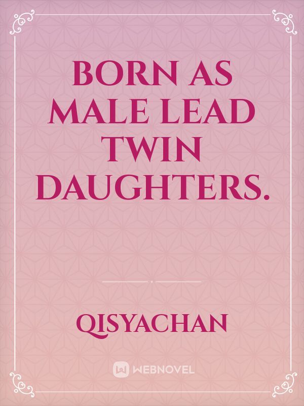 Born As Male Lead Twin Daughters.