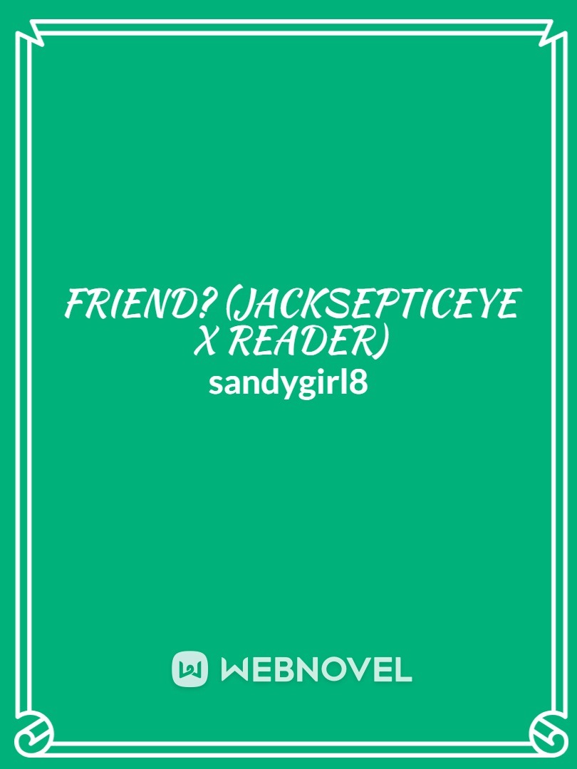 Friend? (Jacksepticeye x Reader) Book