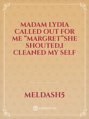 Madam Lydia called out for me “margret”she shouted,I cleaned my self Book
