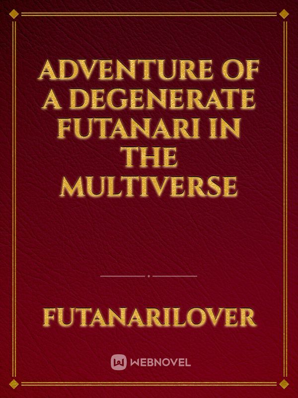 Adventure of a Degenerate Futanari in The Multiverse