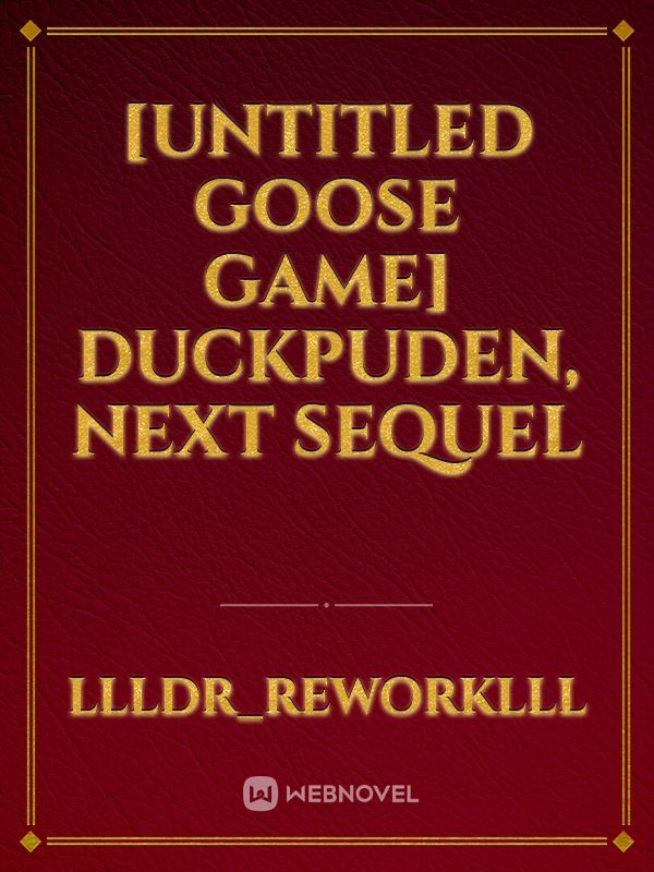 [Untitled Goose Game] Duckpuden, next sequel