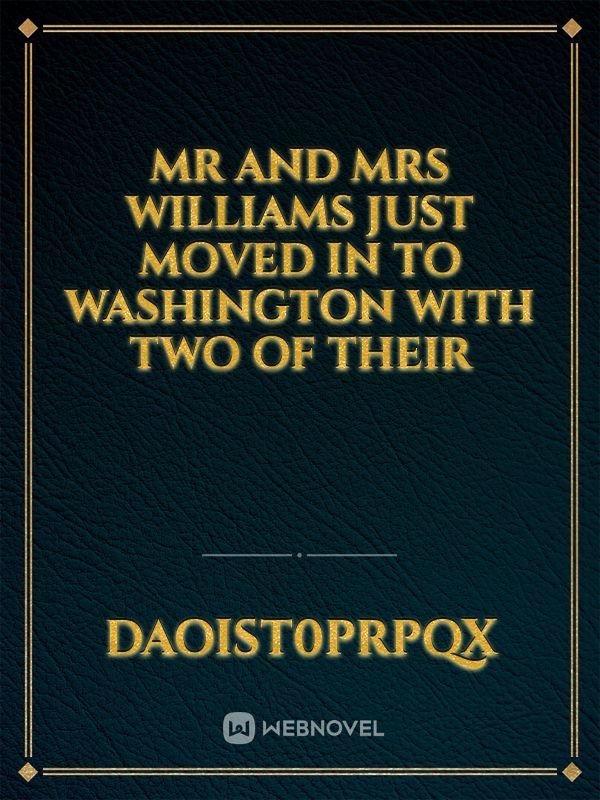 Mr and Mrs Williams Just moved in to Washington with two of their